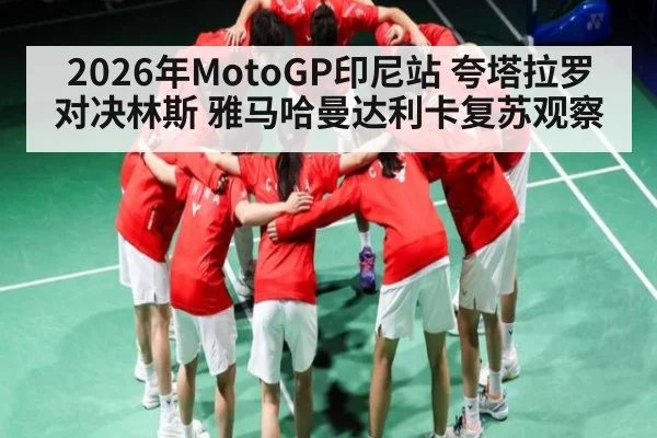 2026年MotoGP印尼站 夸塔拉罗对决林斯 雅马哈曼达利卡复苏观察 - KAIYUNAPP