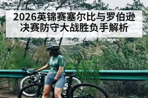 2026英锦赛塞尔比与罗伯逊决赛防守大战胜负手解析